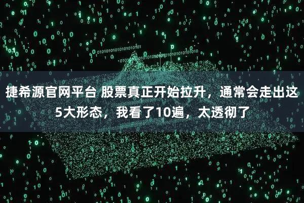 捷希源官网平台 股票真正开始拉升，通常会走出这5大形态，我看了10遍，太透彻了